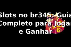 Slots no br345: Guia Completo para Jogar e Ganhar ⭐