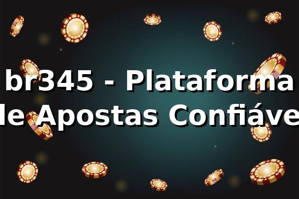 br345 - Plataforma de Apostas Confiável